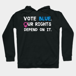 Vote Blue, Our Rights Depend On It. Hoodie